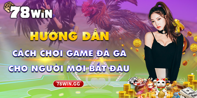 13. Huong Dan Cach Choi Game Da Ga Online Cho Nguoi Moi Bat Dau