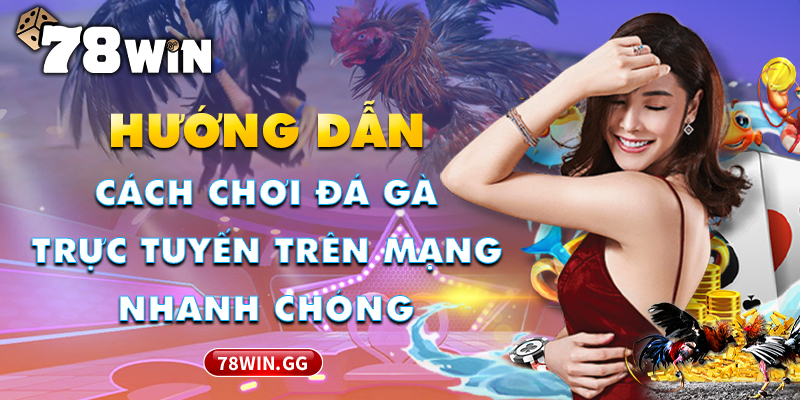 4. Huong Dan Cach Choi Da Ga Truc Tuyen Tren Mang Nhanh Chong