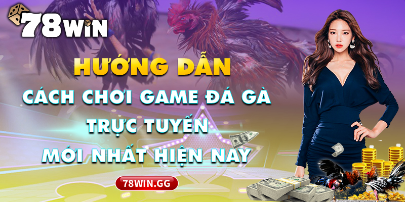 7. Huong Dan Cach Choi Game Da Ga Truc Tuyen Moi Nhat Hien Nay