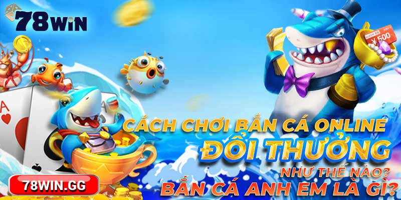 Cach Choi Ban Ca Online Doi Thuong Nhu The Nao Ban Ca Anh Em la gi min