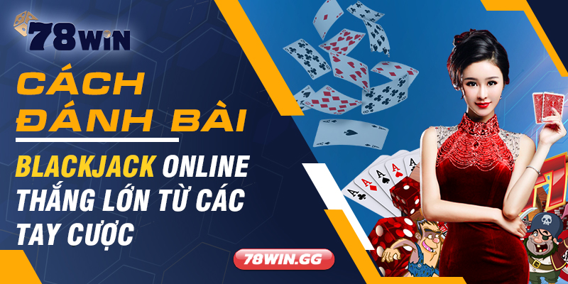 Cach Danh Bai Blackjack Online Thang Lon Tu Cac Tay Cuoc