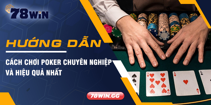Huong Dan Cach Choi Poker Chuyen Nghiep Va Hieu Qua Nhat