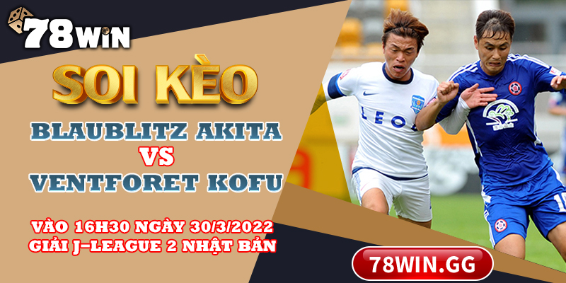 Soi Keo Blaublitz Akita Vs Ventforet Kofu Vao 16h30 Ngay 30 3 2022 Giai J league 2 Nhat Ban
