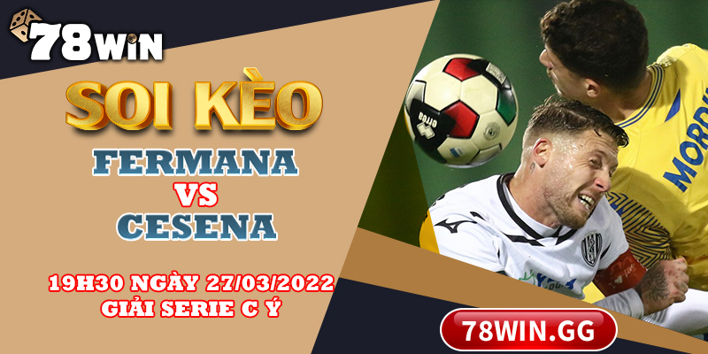 Soi Keo Fermana Vs Cesena 19h30 Ngay 27 03 2022 Giai Serie C Y