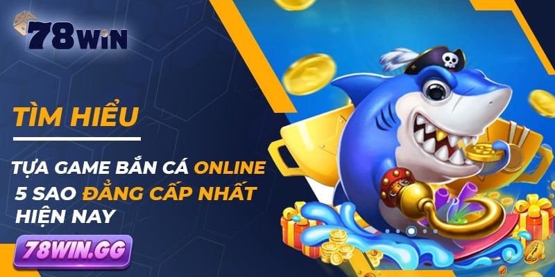 Tim Hieu Tua Game Ban Ca Online 5 Sao Dang Cap Nhat Hien Nay min
