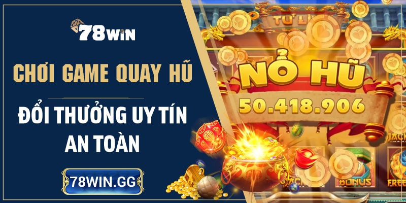 1. Choi Game Quay Hu Doi Thuong Uy Tin – An Toan min