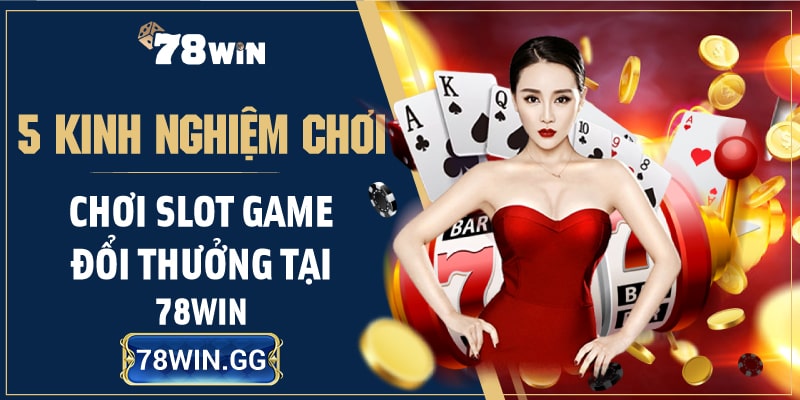 10. 5 Kinh Nghiem Choi Choi Slot Game Doi Thuong Tai 78WIN min