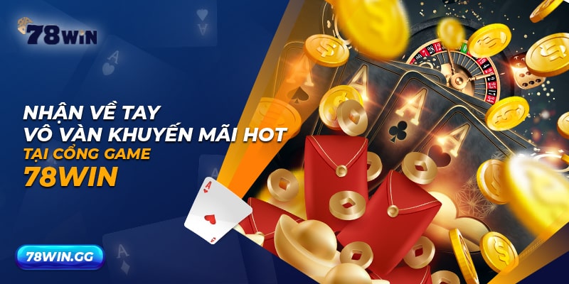 10. Nhan Ve Tay Vo Van Khuyen Mai Hot Tai Cong Game 78WIN