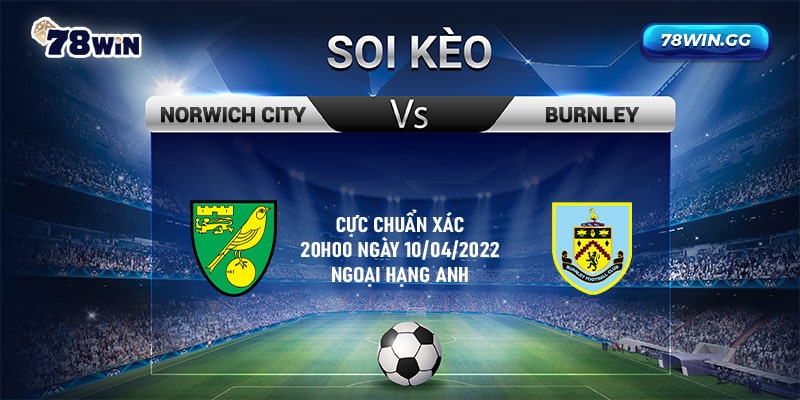 10. Soi Keo Norwich City Vs Burnley Cuc Chuan Xac 20h00 Ngay 10042022 Ngoai Hang Anh