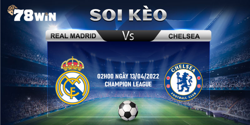 10. Soi Keo Real Madrid Vs Chelsea 02h00 Ngay 13 04 2022 Champion League