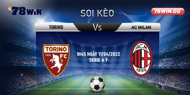 10. Soi Keo Torino Vs AC Milan 1h45 Ngay 11042022 Serie A Y
