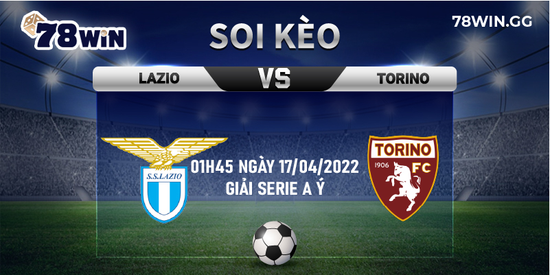 10. Soi keo Lazio vs Torino chuan xac tu 78Win 01h45 ngay 17 04 2022 giai Serie A Y