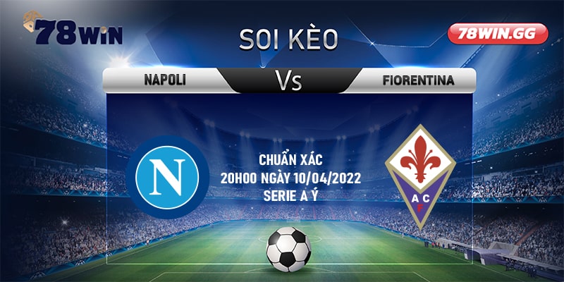 11. Soi Keo Napoli Vs Fiorentina Chuan Xac 20h00 Ngay 10042022 Serie A Y