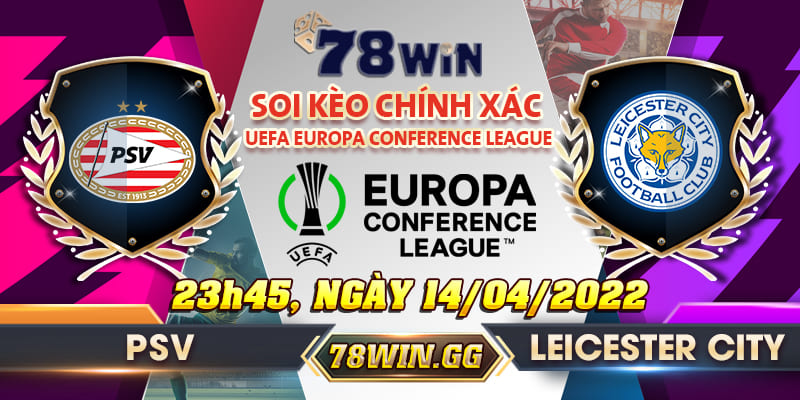 12. Soi Keo PSV Vs Leicester City Cuc Chinh Xac Tu 78Win 23h45 gay 14 04 2022 UEFA Europa Conference League