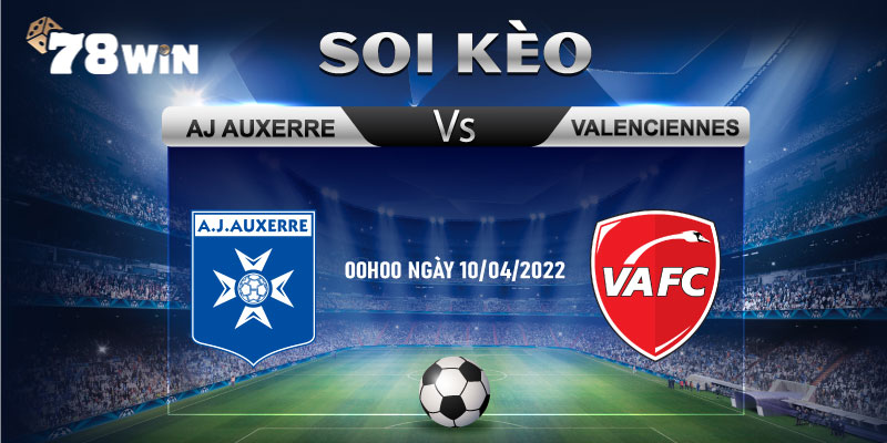 14. Soi Keo AJ Auxerre Vs Valenciennes 00h00 Ngay 10 04 202215