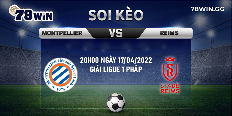 15. Soi keo Montpellier vs Reims chuan xac tu 78Win 20h00 ngay 17 04 2022 giai Ligue 1 Phap