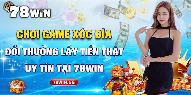 15.Choi Game Xoc Dia Doi Thuong Lay Tien That Uy Tin Tai 78WIN