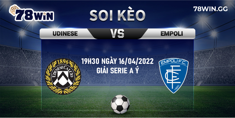 16. Soi keo Udinese vs Empoli chuan xac tu 78Win 19h30 ngay 16 04 2022 giai Serie A Y