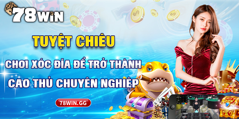 17. Tuyet Chieu Choi Xoc Dia De Tro Thanh Cao Thu Chuyen Nghiep