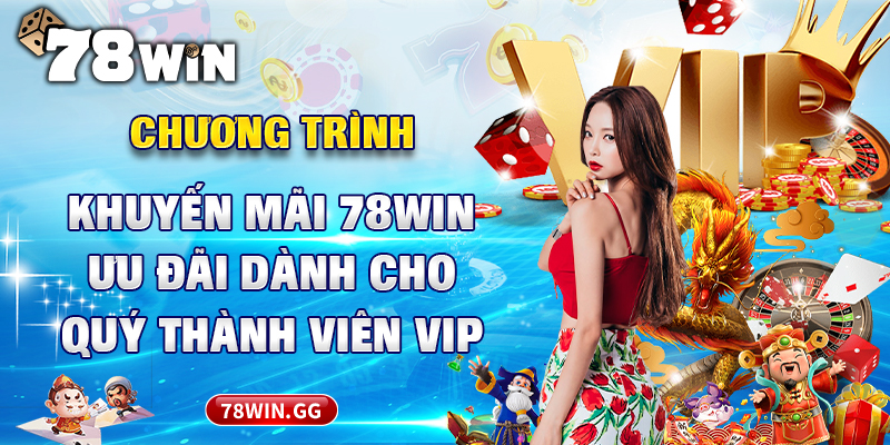 19. Chuong Trinh Khuyen Mai 78WIN Uu Dai Danh Cho Quy Thanh Vien VIP