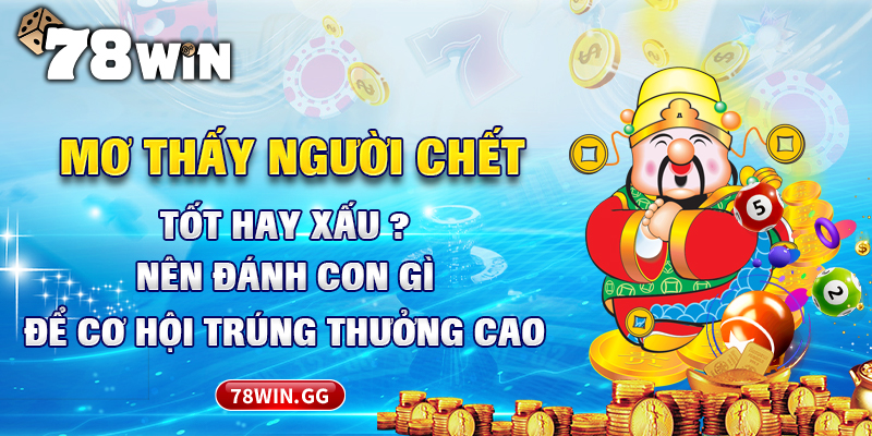 20. Mo Thay Nguoi Chet Tot Hay Xau Nen Danh Con Gi De Co Hoi Trung Thuong Cao