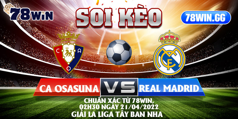 20.Soi Keo CA Osasuna Vs Real Madrid Chuan Xac Tu 78Win 02h30 Ngay 21 04 2022 Giai La Liga Tay Ban Nha