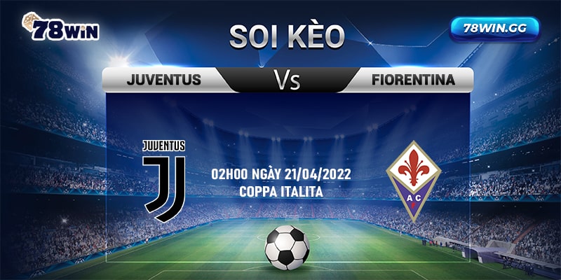21. Soi keo Juventus vs Fiorentina 02h00 ngay 21042022 Coppa Italita