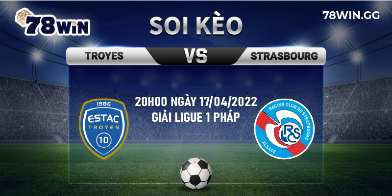 24. Soi keo Troyes vs Strasbourg luc 20h00 ngay 17 04 2022 giai Ligue 1 Phap