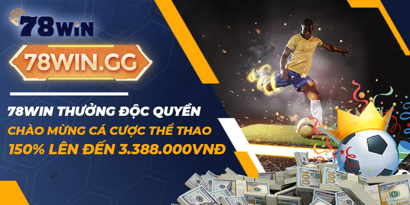 6. 78WIN Thuong Doc Quyen Chao Mung Ca Cuoc The Thao 150 Len Den 3.388.000 VND