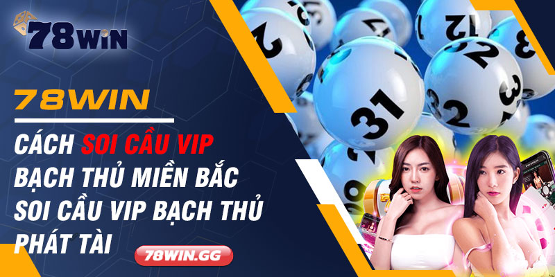 7. Cach Soi Cau VIP Bach Thu Mien Bac – Soi Cau VIP Bach Thu Phat Tai