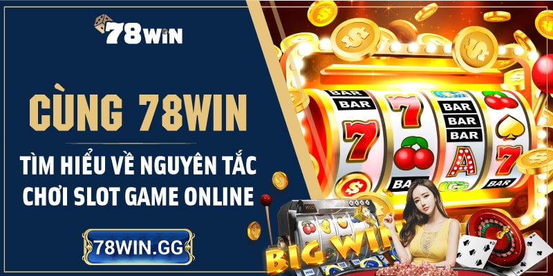 7. Cung 78WIN Tim Hieu Ve Nguyen Tac Choi Slot Game Online min