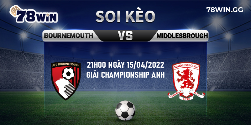 7. Soi keo Bournemouth vs Middlesbrough chuan xac tu 78Win 21h00 ngay 15 04 2022 giai Championship