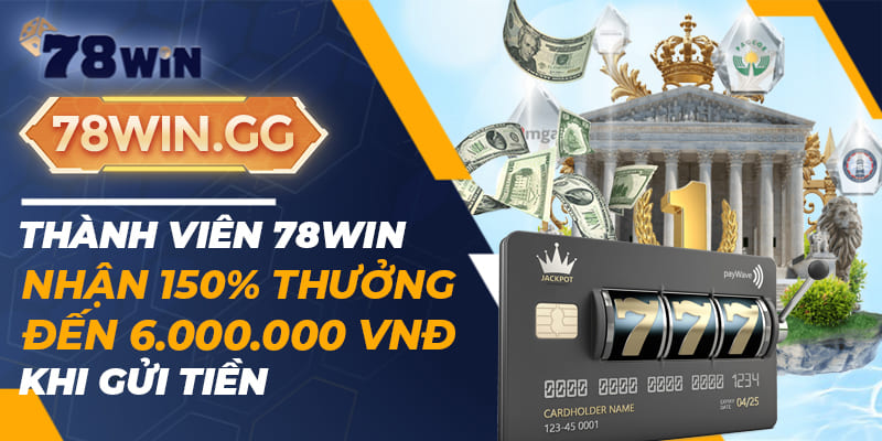 7. Thanh Vien 78win Nhan 150 Thuong Den 6.000.000 VND Khi Gui Tien