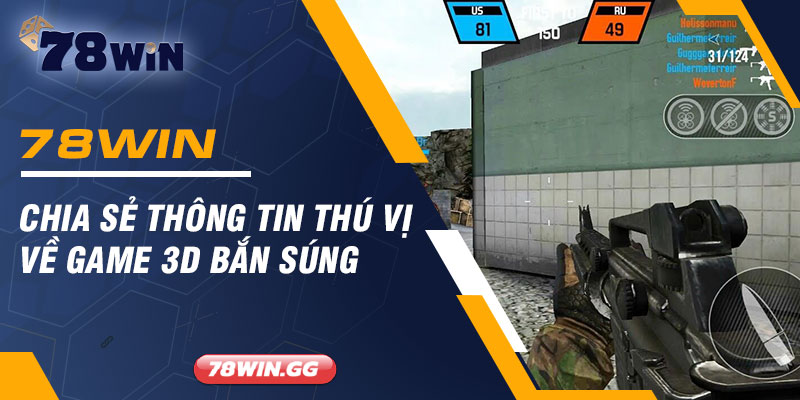 78WIN Chia Se Thong Tin Thu Vi Ve Game 3D Ban Sung 1