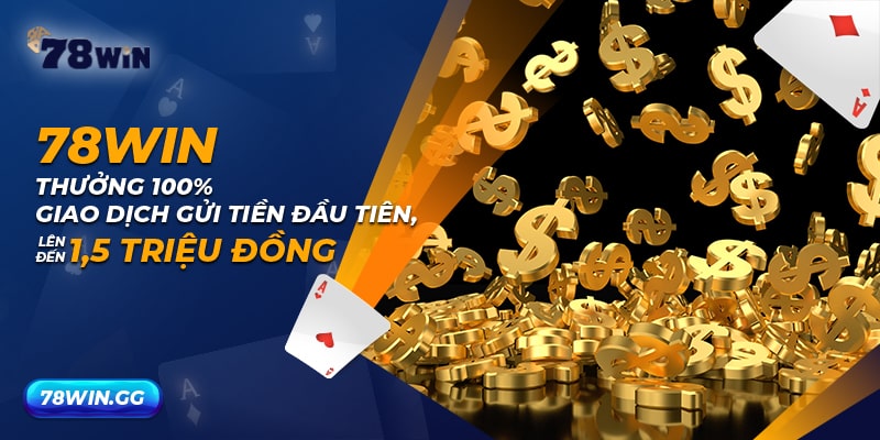 8. 78WIN Thuong 100 Giao Dich Gui Tien Dau Tien Len Den 15 Trieu Dong