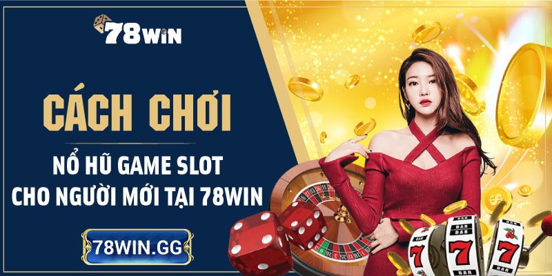 8. Cach Choi No Hu Game Slot Cho Nguoi Moi Tai 78WIN min