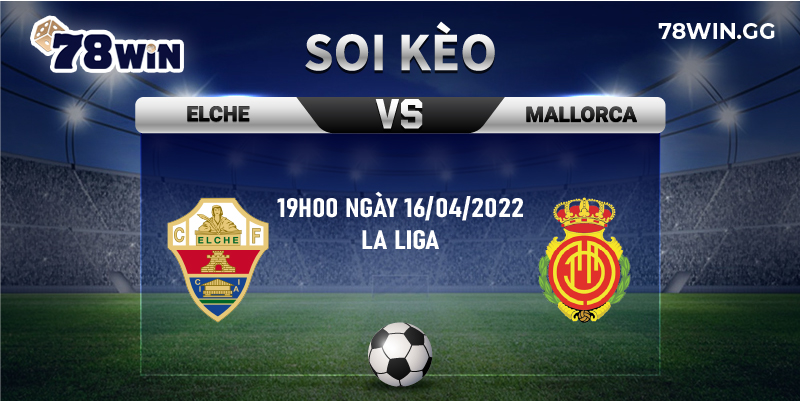 8. Soi keo Elche vs Mallorca 19h00 ngay 16 04 2022 La Liga