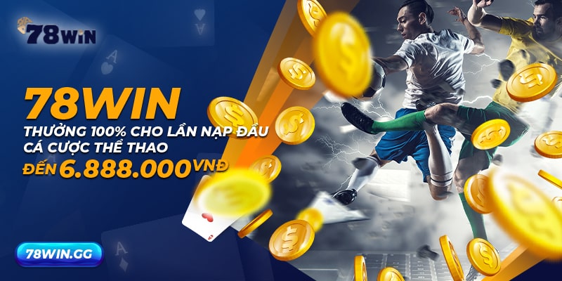 9. 78WIN Thuong 100 Cho Lan Nap Dau Ca Cuoc The Thao Den 6.888.000 VND