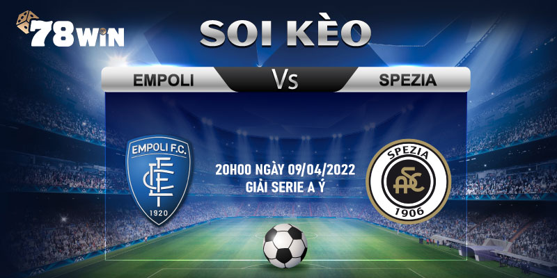 9. Soi Keo Empoli Vs Spezia 20h00 Ngay 09 04 2022 Giai Serie A Y 1