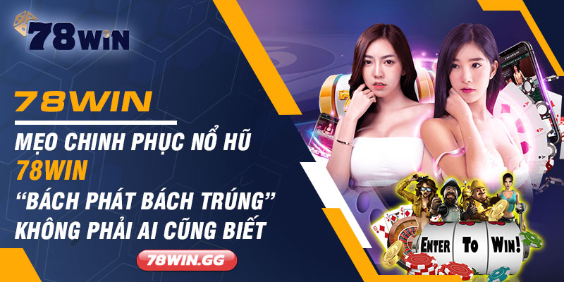 Meo Chinh Phuc No Hu 78WIN Bach Phat Bach Trung Khong Phai Ai Cung Biet 1