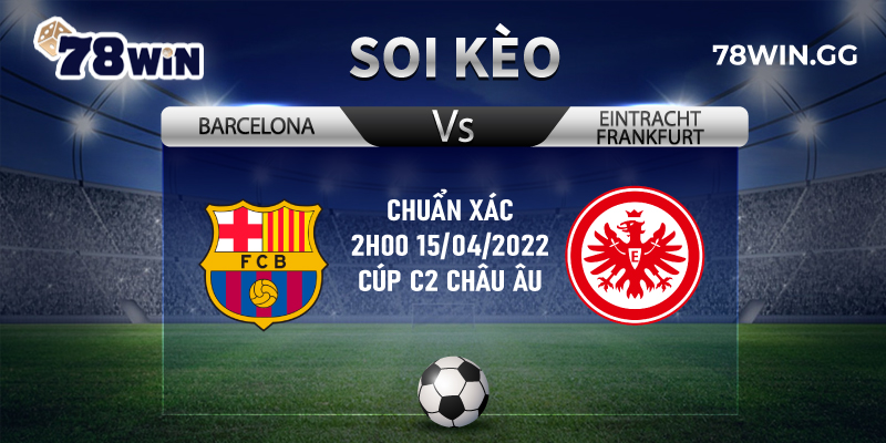 Soi Keo Barcelona Vs Eintracht Frankfurt Chuan Xac 2h00 15042022 Cup C2 Chau Au