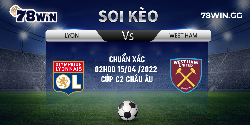 Soi Keo Lyon Vs West Ham Chuan Xac 02h00 1504 2022 Cup C2 Chau Au