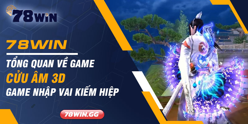 Tong Quan Ve Game Cuu Am 3D – Game Nhap Vai Kiem Hiep