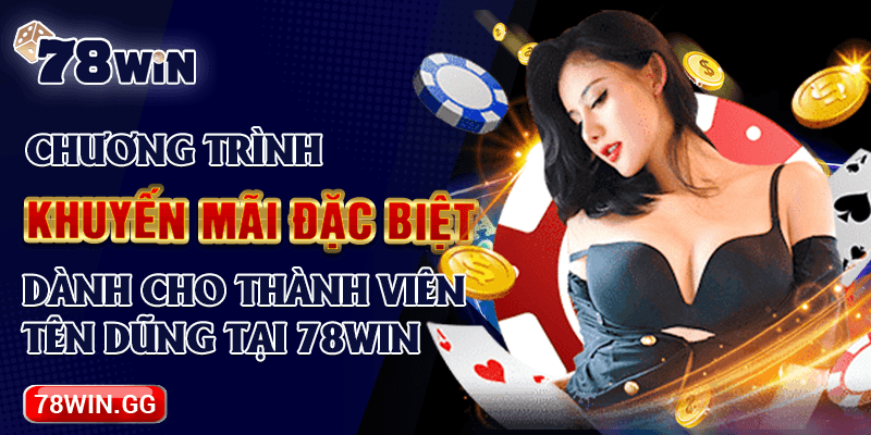 11. Chuong Trinh Khuyen Mai Dac Biet Danh Cho Thanh Vien Ten Dung Tai 78win