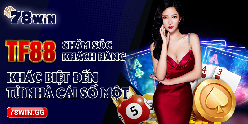 16.TF88 Cham Soc Khach Hang – Khac Biet Den Tu Nha Cai So Mot