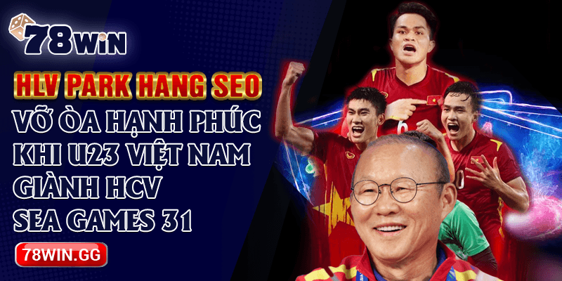 3. HLV Park Hang Seo Vo Oa Hanh Phuc Khi U23 Viet Nam Gianh HCV SEA Games 31