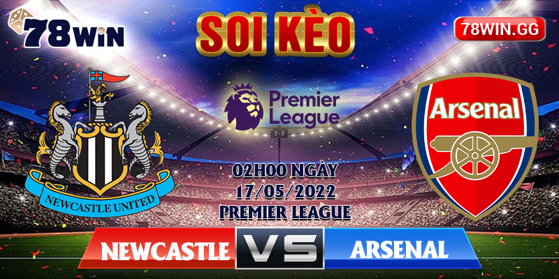 7.Soi Keo Newcastle Vs Arsenal 02h00 Ngay 17 05 2022 Premier League