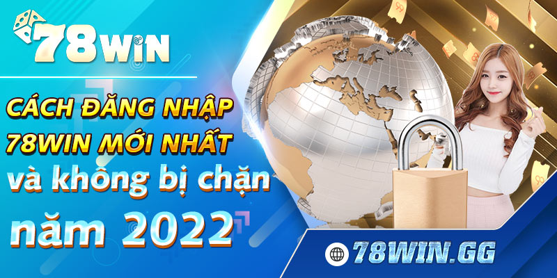 2. Cach Dang Nhap 78WIN Moi Nhat Va Khong Bi Chan Nam 2022