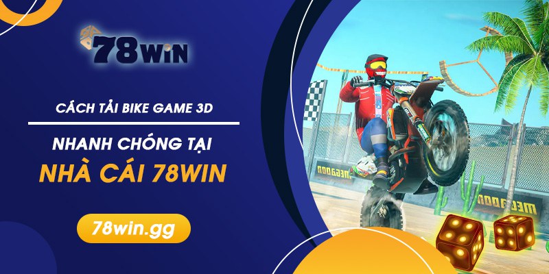 Cach Tai Bike Game 3D Nhanh Chong Tai Nha Cai 78WIN