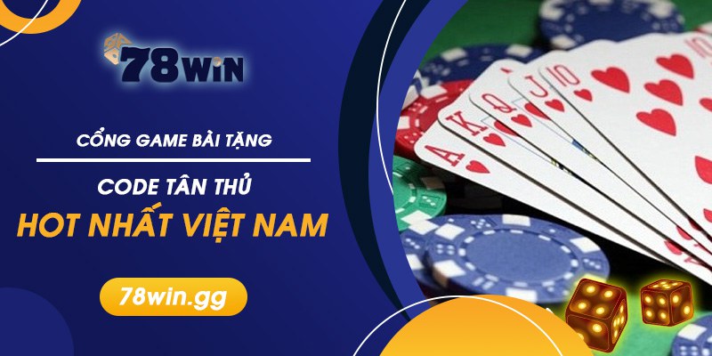 Cong Game Bai Tang Code Tan Thu Hot Nhat Viet Nam